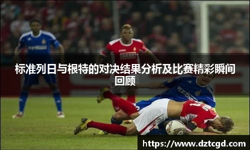 标准列日与根特的对决结果分析及比赛精彩瞬间回顾